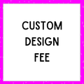 Custom Design Fee